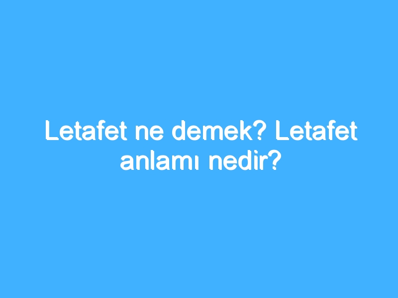 Letafet ne demek? Letafet anlamı nedir?