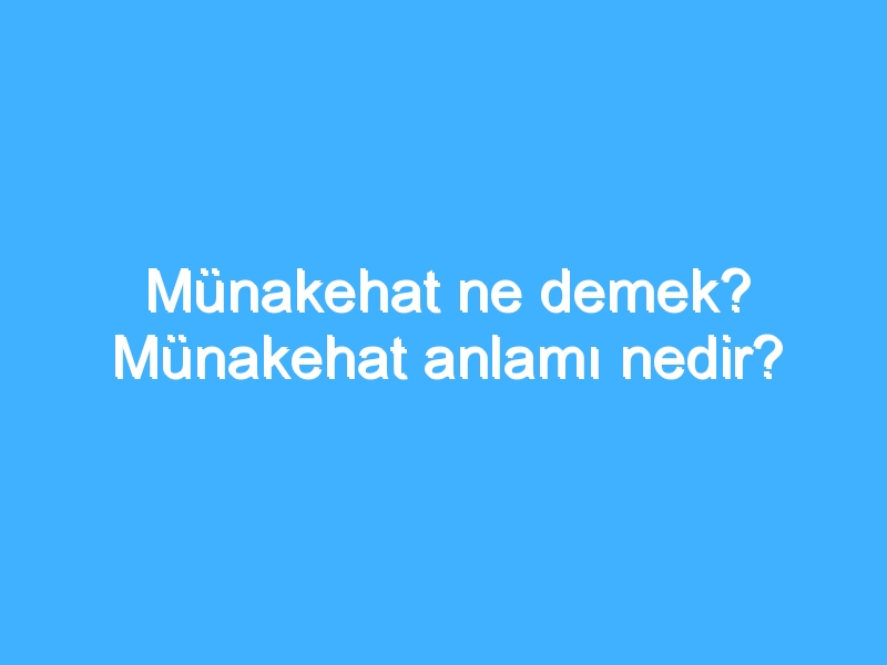 Münakehat ne demek? Münakehat anlamı nedir?