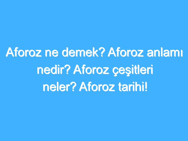 Aforoz ne demek? Aforoz anlamı nedir? Aforoz çeşitleri neler? Aforoz tarihi!