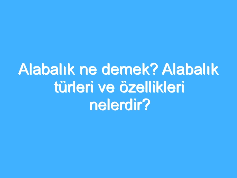 Alabalık ne demek? Alabalık türleri ve özellikleri nelerdir?