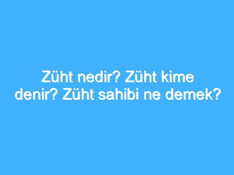 Züht nedir? Züht kime denir? Züht sahibi ne demek?