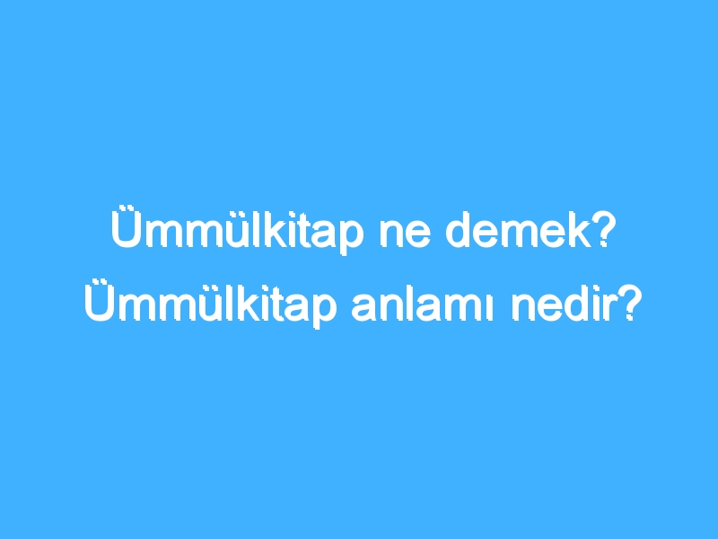 Ümmülkitap ne demek? Ümmülkitap anlamı nedir?