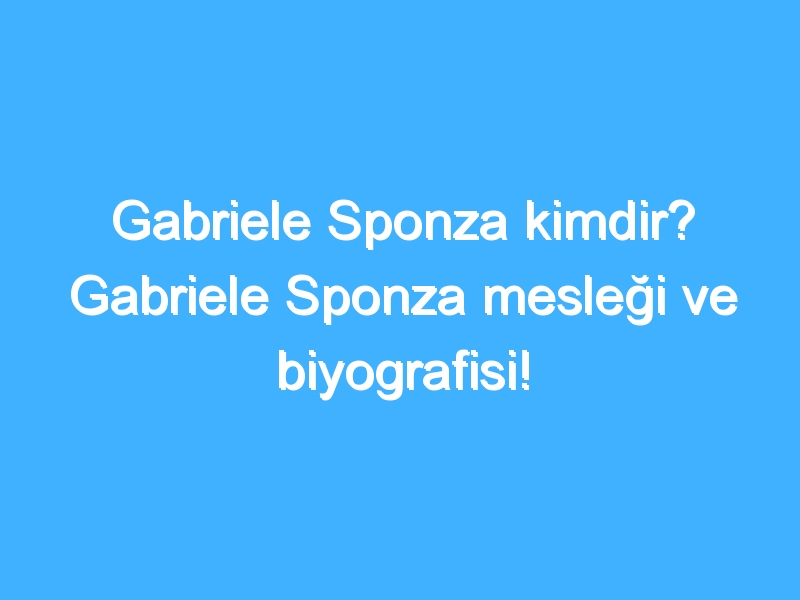 Gabriele Sponza kimdir? Gabriele Sponza mesleği ve biyografisi!