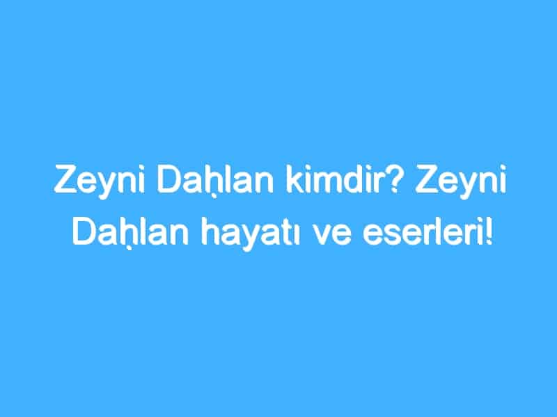 Zeyni Daḥlan kimdir? Zeyni Daḥlan hayatı ve eserleri!