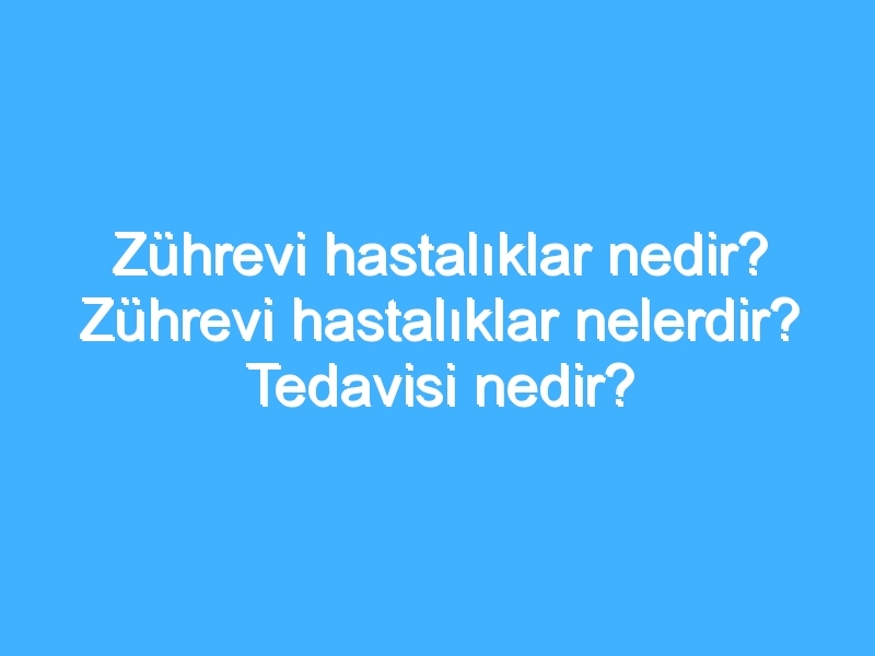 Zührevi hastalıklar nedir? Zührevi hastalıklar nelerdir? Tedavisi nedir?