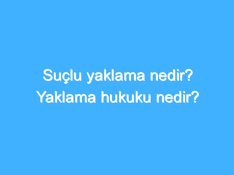 Suçlu yaklama nedir? Yaklama hukuku nedir?