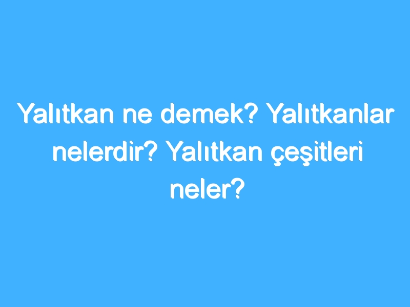 Yalıtkan ne demek? Yalıtkanlar nelerdir? Yalıtkan çeşitleri neler?