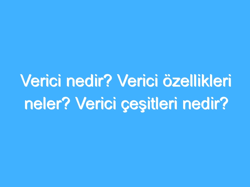 Verici nedir? Verici özellikleri neler? Verici çeşitleri nedir?