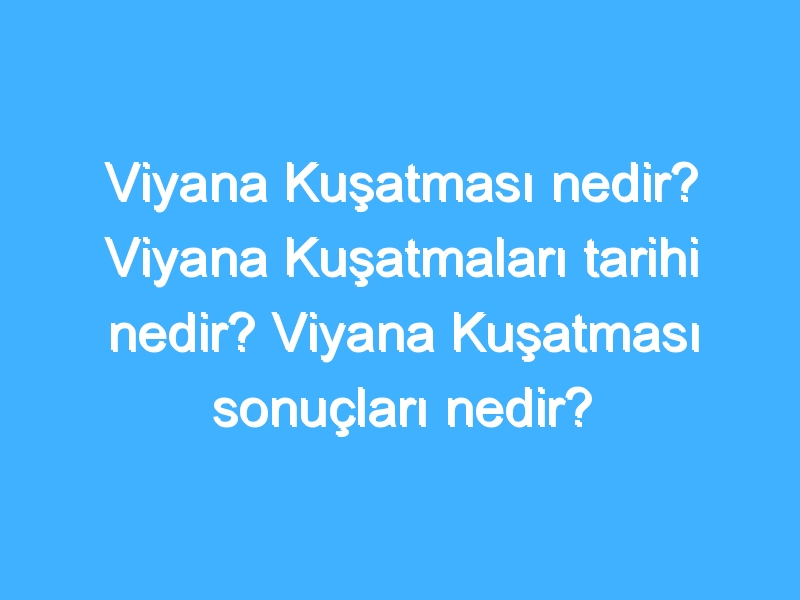 Viyana Kuşatması nedir? Viyana Kuşatmaları tarihi nedir? Viyana Kuşatması sonuçları nedir?