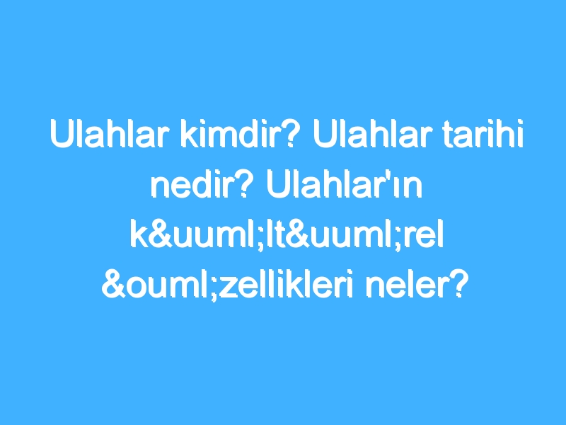 Ulahlar kimdir? Ulahlar tarihi nedir? Ulahlar'ın kültürel özellikleri neler?