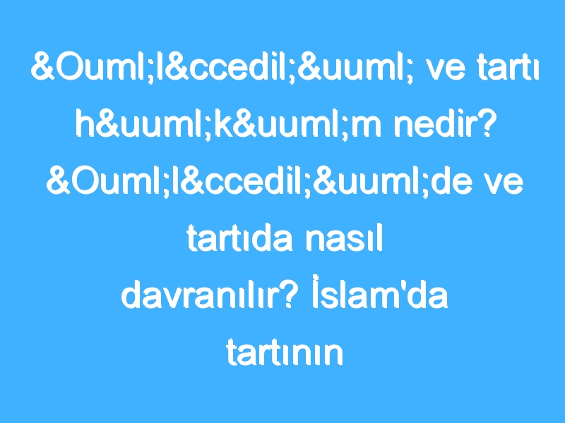 Ölçü ve tartı hüküm nedir? Ölçüde ve tartıda nasıl davranılır? İslam'da tartının hükmü nedir?