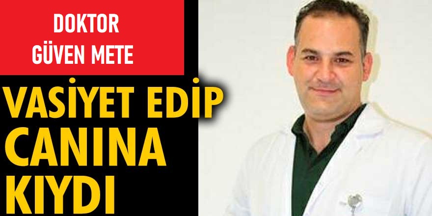 Güven Mete neden öldü? Dr. Güven Mete nasıl intihar etti? Dr. Güven Mete kimdir? Doktor Güven Mete biyografisi!